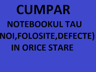 Cumpar notebukul tau(noi, folosite, cu defecte, de toate) 10-500 euro фото 2