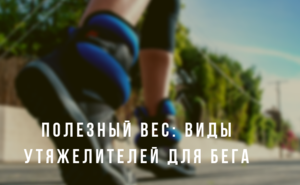 Полезный вес: виды утяжелителей для бега