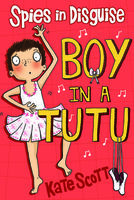 Spies in Disguise: Boy in a Tutu - Kate Scott