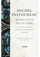 Regele ucis de-un porc. O moarte infamă la originea emblemelor Franței - Michel Pastoureau