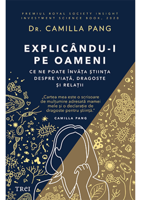 Explicându-i pe oameni. Ce ne poate învăța știința despre viață, dragoste și relații - Dr. Camilla Pang