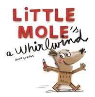 Little Mole is a Whirlwind - Anna Llenas