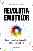 Revoluția emoțiilor Impactul radical al emoțiilor asupra gândirii