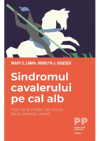 Sindromul cavalerului pe cal alb. Cum să te vindeci de nevoia de a-i salva pe ceilalți - Mary C. Lamia, Marilyn J. Krieger