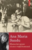 Mama îmi spune că am o viață frumoasă - Ana Maria Sandu