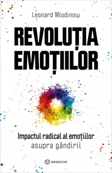 Revoluția emoțiilor Impactul radical al emoțiilor asupra gândirii 
