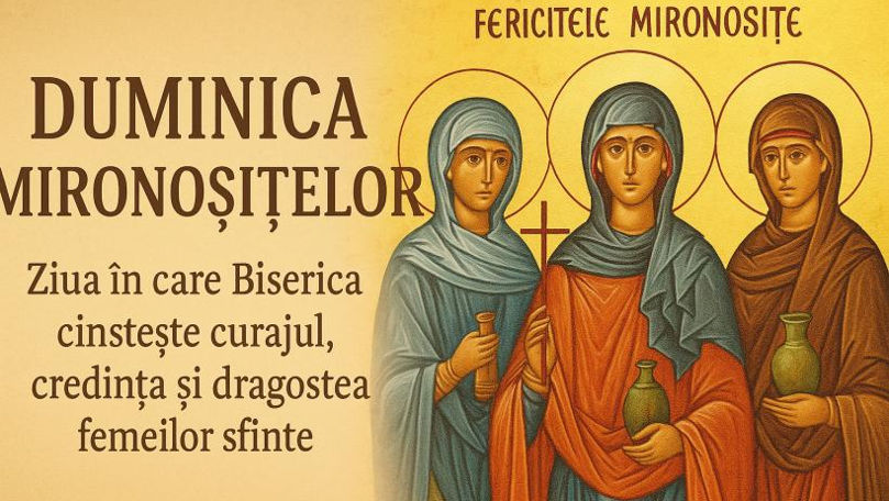 Duminica Mironosițelor, o sărbătoare a credinței și iubirii