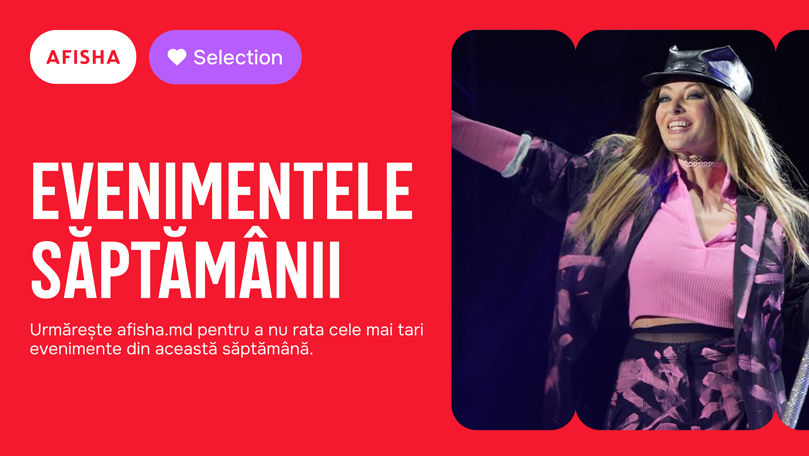 Afisha.md recomandă evenimentele săptămânii 17-23 februarie