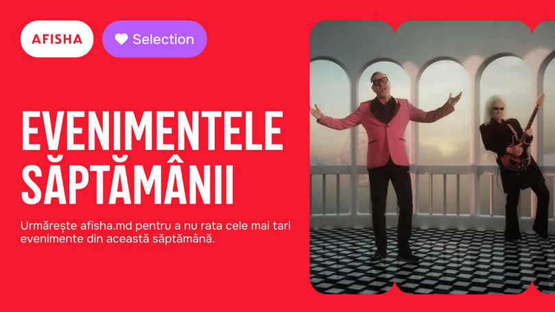 Afisha.md recomandă evenimentele săptămânii 10-16 februarie