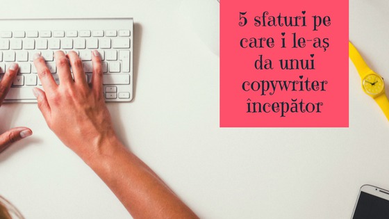 5 sfaturi pe care i le-aș da unui copywriter începător