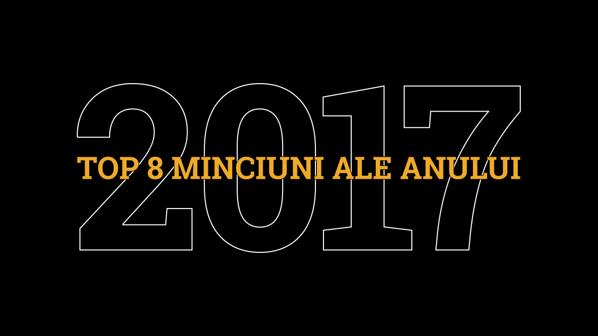 Top 8 minciuni ale anului 2017
