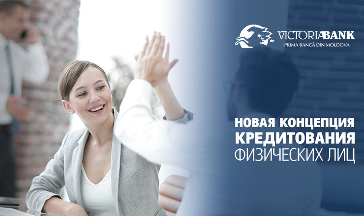 Victoriabank запускает новую концепцию кредитования физических лиц ®