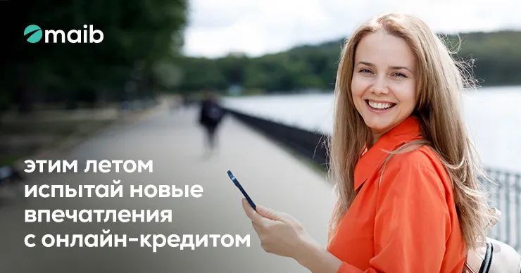 Этим летом насладись новыми впечатлениями с онлайн-кредитом от maib