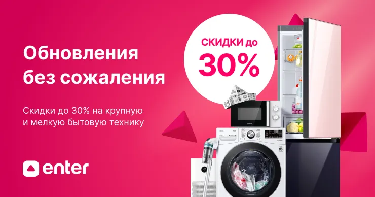 Enter: Обновления без сожаления - скидки до 30% на крупную и мелкую бытовую технику