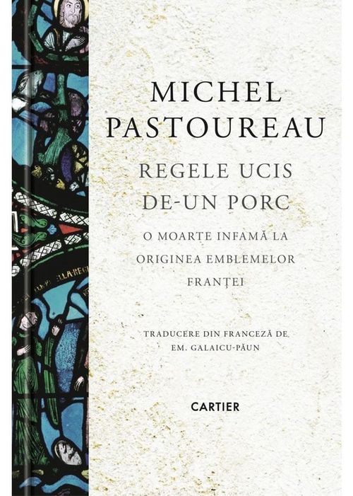 cumpără Regele ucis de-un porc. O moarte infamă la originea emblemelor Franței - Michel Pastoureau în Chișinău 