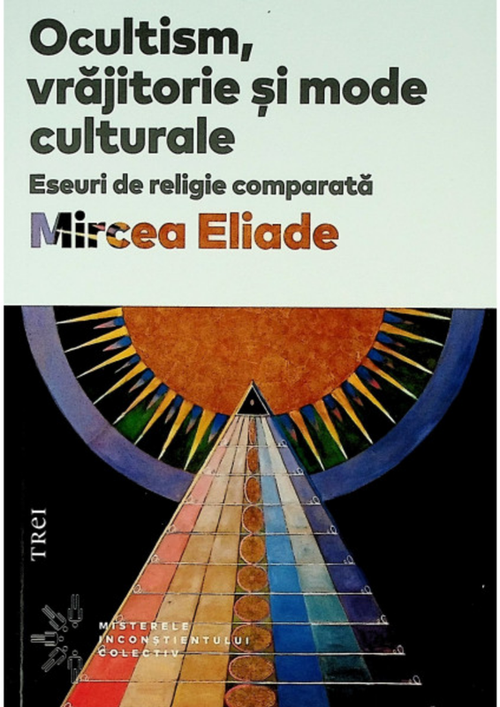 cumpără Ocultism, vrăjitorie și mode culturale. Eseuri de religie comparată - Mircea Eliade în Chișinău 