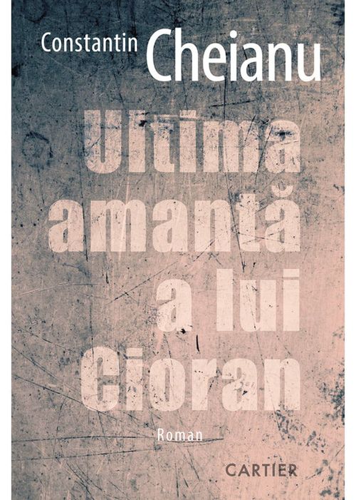 купить Ultima amanta a lui Cioran - Constantin Cheianu в Кишинёве 